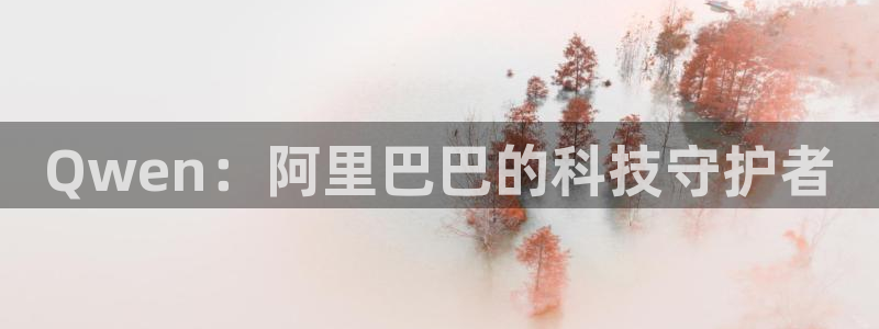 jrkan2023免费体育直播：Qwen：阿里巴巴的科技守护者