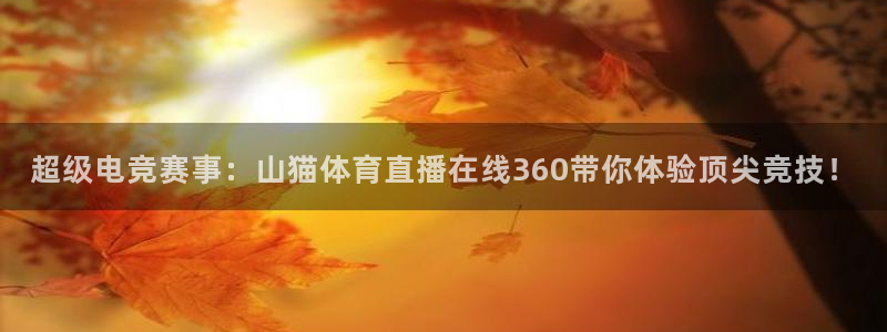 nba直播jrkan：超级电竞赛事：山猫体育直播在线360带你体验顶尖竞技！