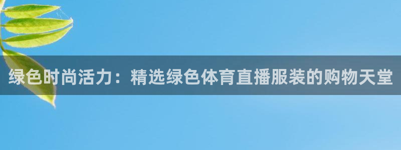 jrkan直播nba直播：绿色时尚活力：精选绿色体育直播服装的购物天堂